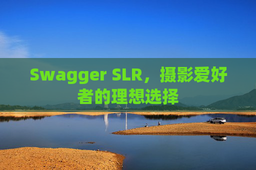 Swagger SLR,摄影爱好者的理想选择
